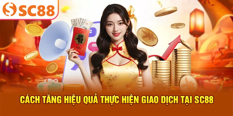 cach-tang-hieu-qua-thuc-hien-giao-dich-tai-sc88