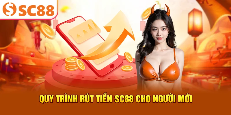 quy-trinh-rut-tien-sc88-cho-nguoi-moi-
