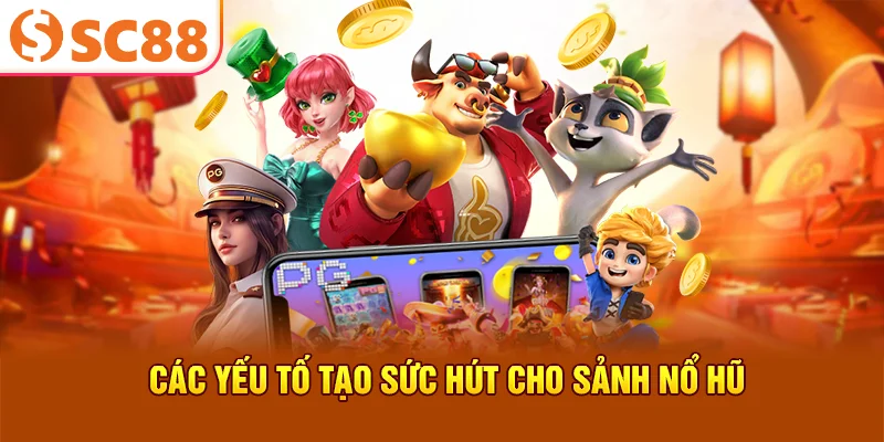 Các yếu tố tạo sức hút cho sảnh nổ hũ