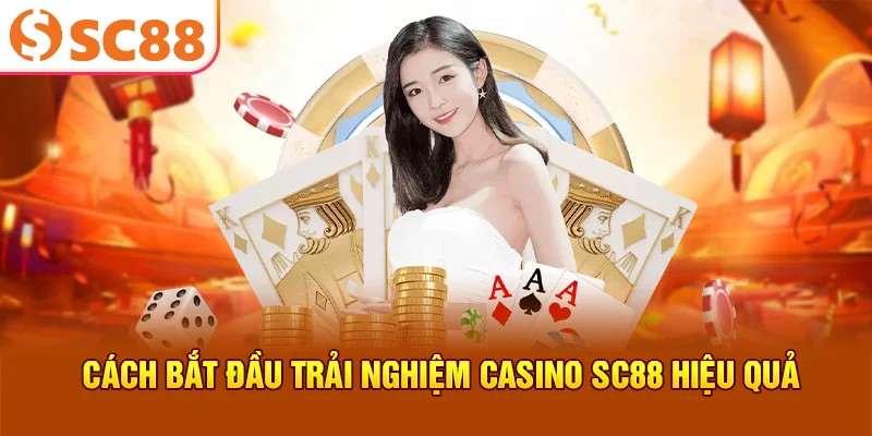 Cách bắt đầu trải nghiệm casino SC88 hiệu quả