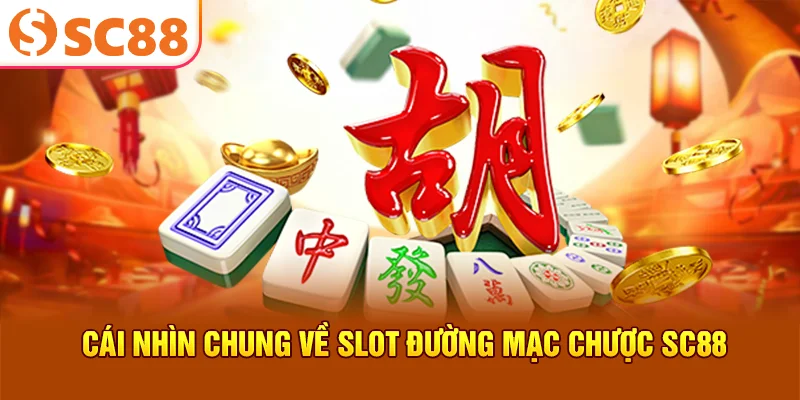 Cái nhìn chung về slot đường mạc chược SC88