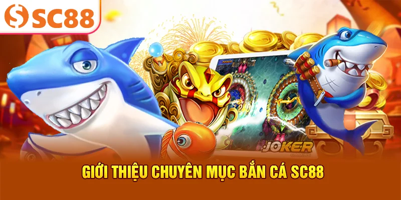 Giới thiệu chuyên mục bắn cá SC88