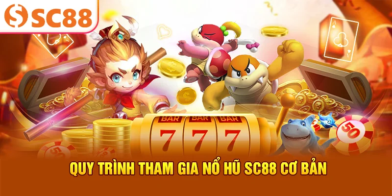 Quy trình tham gia nổ hũ SC88 cơ bản
