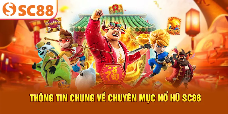 Thông tin chung về chuyên mục nổ hũ SC88